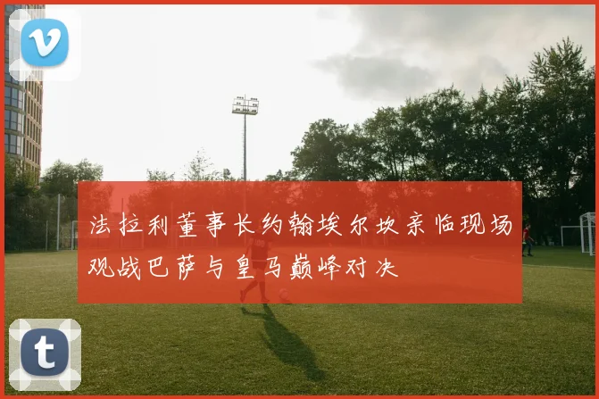 法拉利董事长约翰埃尔坎亲临现场观战巴萨与皇马巅峰对决